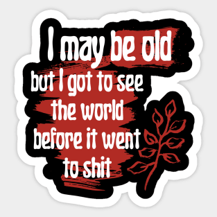 I May Be Old But I Got To See The World Before It Went To Sticker